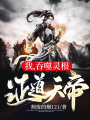 我，吞噬灵根，证道天帝！小说完整版全文免费阅读-经典文学
