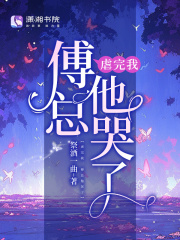 完整版《虐完我，傅总他哭了》免费阅读