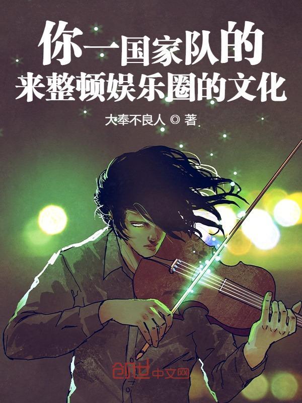 《你一国家队的来整顿娱乐圈的文化》全集免费在线阅读（白晨花辰宇）