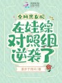 全網(wǎng)黑女配在娃綜對(duì)照組逆襲了