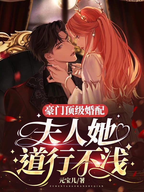 完整版《豪门顶级婚配，夫人她道行不浅》在线免费阅读