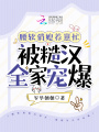 腰軟俏媳養崽忙，被糙漢全家寵爆