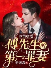 完整版《冷情虐爱：傅先生的第一罪妻》全文阅读