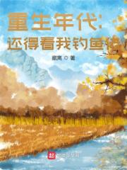 重生年代：还得看我钓鱼佬小说，重生年代：还得看我钓鱼佬在线阅读-经典文学