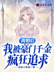 小说《离婚后，我被豪门千金疯狂追求》在线全文阅读-个性文学