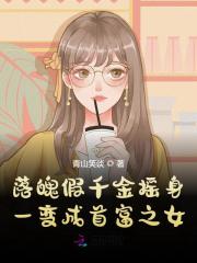 落魄假千金摇身一变成首富之女小说，落魄假千金摇身一变成首富之女最新章节