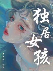 已完结小说《独居女孩》在线全文阅读