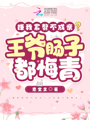 嫌我累贅不成親？王爺腸子都悔青