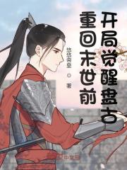 重回末世前，开局觉醒盘古小说，重回末世前，开局觉醒盘古全文在线阅读
