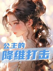 完整版《公主的降维打击》章节目录在线阅读