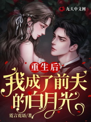 完整版《重生后，我成了前夫的白月光》免费阅读