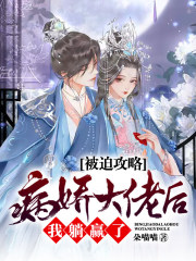 小说《被迫攻略病娇大佬后，我躺赢了》全文免费阅读