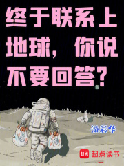 王唯邝鑫小说《终于联系上地球，你说不要回答？》全文免费阅读