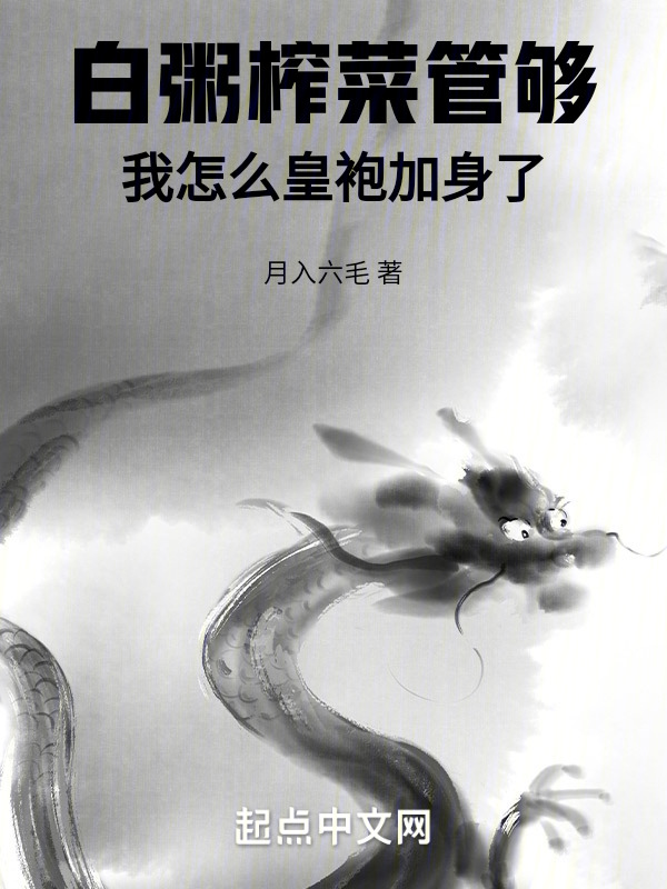 白粥榨菜管够，我怎么皇袍加身了最新章节，白粥榨菜管够，我怎么皇袍加身了免费阅读