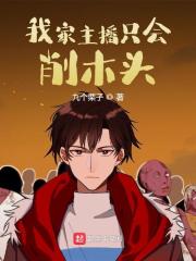 完整版《我家主播只会削木头》全文阅读