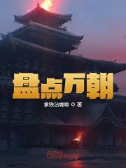 李世民朱元璋《盘点万朝》小说章节目录免费阅读