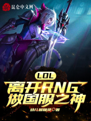 LOL：离开RNG做国服之神小说完整版全文免费阅读