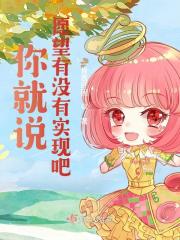 完整版《你就说愿望有没有实现吧》免费阅读-经典文学