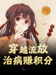 完整版《穿越流放治病赚积分》免费阅读