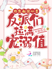 《炮灰被读心后，反派们拉满宠溺值》小说全文在线试读，《炮灰被读心后，反派们拉满宠溺值》最新章节目录