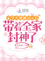 小说《玄学大佬被读心后带着全家封神了》在线全文阅读