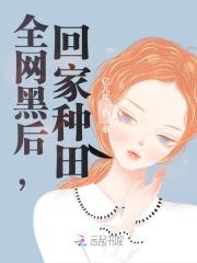 完整版《全网黑后，回家种田》全文阅读