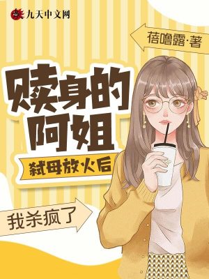 贖身的阿姐弒母放火后，我殺瘋了