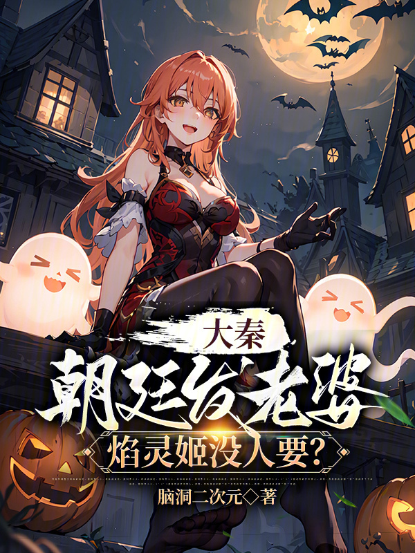 《大秦：朝廷发老婆，焰灵姬没人要》无删减章节目录在线阅读