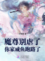 魔尊別虐了,，你家咸魚跑路了