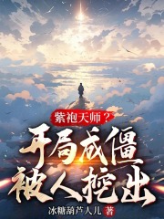 完整版《紫袍天师？开局成僵被人挖出》全章节阅读