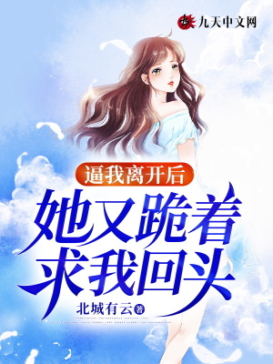 逼我離開后，她又跪著求我回頭