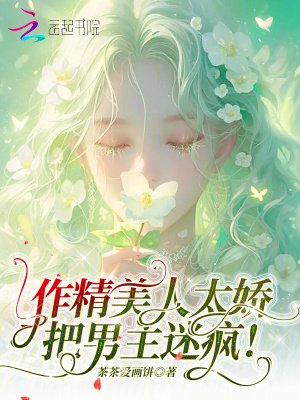 作精美人太嬌，把男主迷瘋！