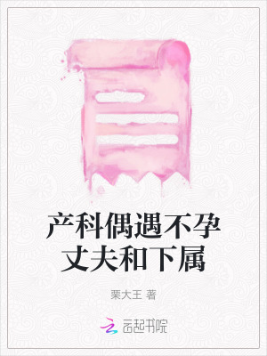 產(chǎn)科偶遇不孕丈夫和下屬