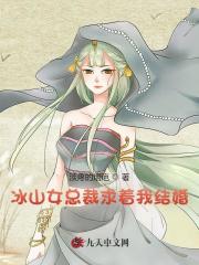 无删减版《冰山女总裁求着我结婚》章节免费阅读