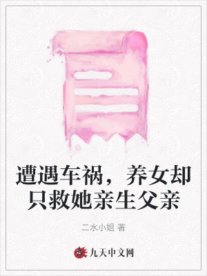 遭遇車禍，養(yǎng)女卻只救她親生父親