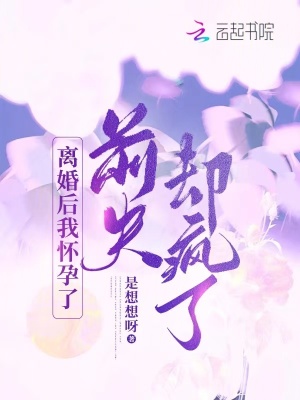 離婚后我懷孕了，前夫卻瘋了