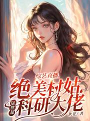 《综艺直播，绝美村姑居然是科研大佬》全集免费在线阅读（白清陆辑白）