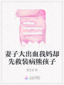 妻子大出血我媽卻先救裝病熊孩子