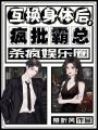 互換身體后,，瘋批霸總殺瘋娛樂圈