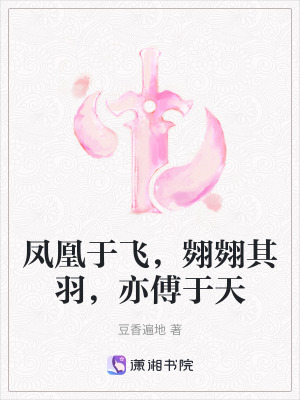 鳳凰于飛，翙翙其羽，亦傅于天