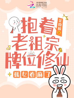 抱著老祖宗牌位修仙，孤女卷麻了