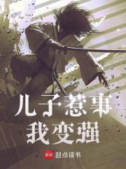 已完结小说《儿子惹事，我变强》在线阅读