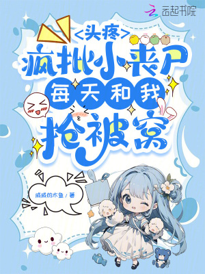 頭疼，瘋批小喪尸每天和我搶被窩