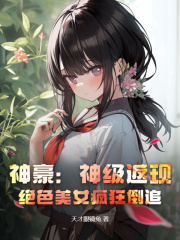 《神豪：神级返现，绝色美女疯狂倒追！》无删减章节目录在线阅读