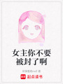 女主你不要被封了啊