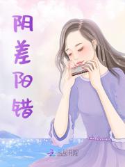 已完结小说《阴差阳错》最新章节