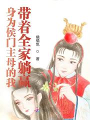 无删减版《身为侯门主母的我带着全家躺赢》章节免费阅读