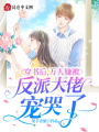 穿書后,，萬(wàn)人嫌被反派大佬寵哭了
