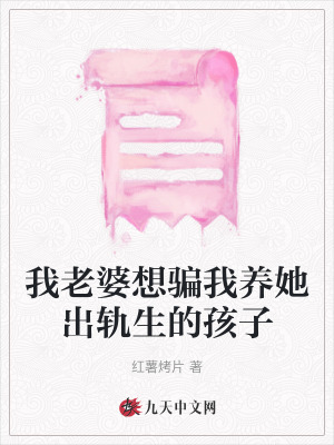 我老婆想騙我養她出軌生的孩子