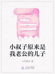小叔子原來是我老公的兒子